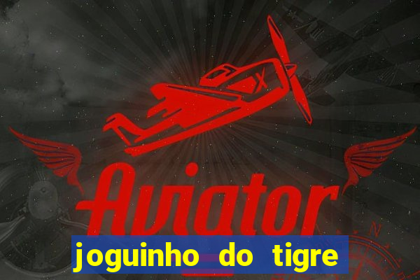 joguinho do tigre para ganhar dinheiro